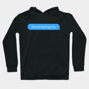 You're Boring Me Hoodie